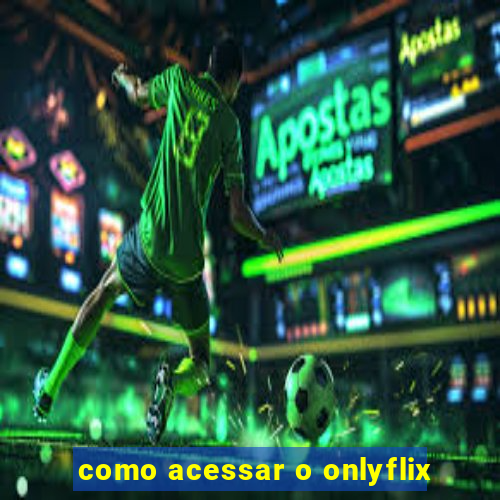 como acessar o onlyflix